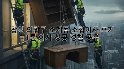 창원 의창구 소계동 소형이사 후기: 1톤 이사 성공 경험 공유!